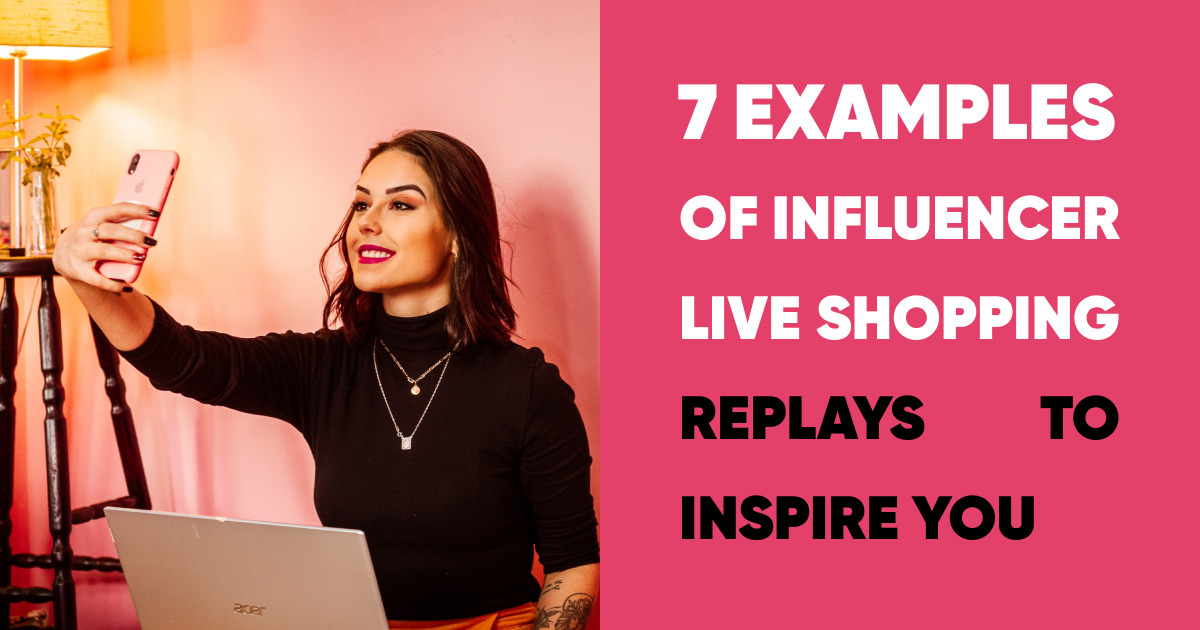7 Examples of Influencer Live Shopping Replays to Inspire You