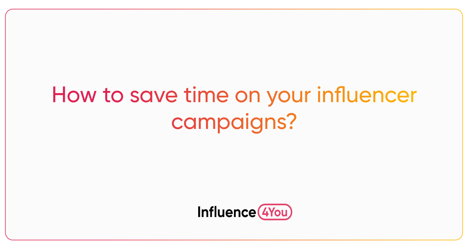 How to save time on your influencer campaigns?